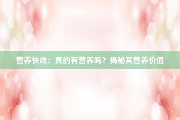 营养快线：真的有营养吗？揭秘其营养价值